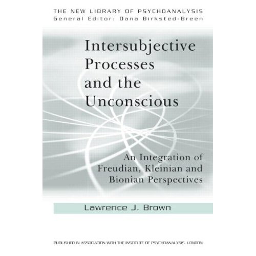 Intersubjectivity and Unconscious Processes:  An Integration of Freudian, Kleinian and Bionian  Perspectives