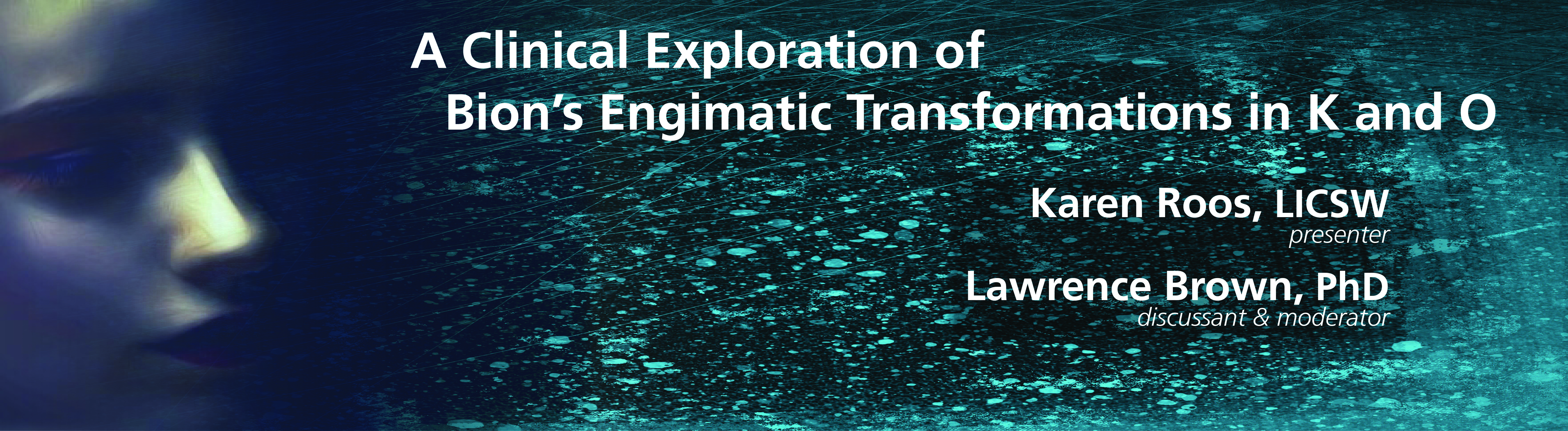 A Clinical Exploration of Bion’s Enigmatic Transformations in K and O with Karen Roos, LICSW