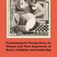 Psychoanalytic Perspectives on Women and Their Experience of Desire, Ambition and Leadership