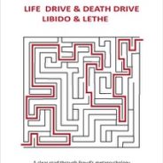 Cordelia Schmidt-Hellerau – Life Drive & Death Drive, Libido & Lethe: A Clear Road Through Freud’s Metapsychology Leading to Helpful Findings and New Concepts
