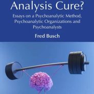 Fred Busch – How Does Analysis Cure? Essays on a Psychoanalytic Method, Psychoanalytic Organizations and Psychoanalysts